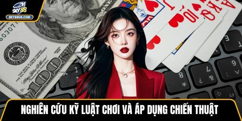 Nghiên cứu kỹ luật chơi và áp dụng chiến thuật